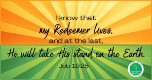 Job said, My Redeemer lives and He will take His stand on the earth!