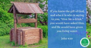 Image of Water Well House in a lush garden with the scripture of John 4:10 "If you knew the gift of God, and who it is who is saying to you, "Give Me a drink," you would have asked Him, and He would have given you living water."